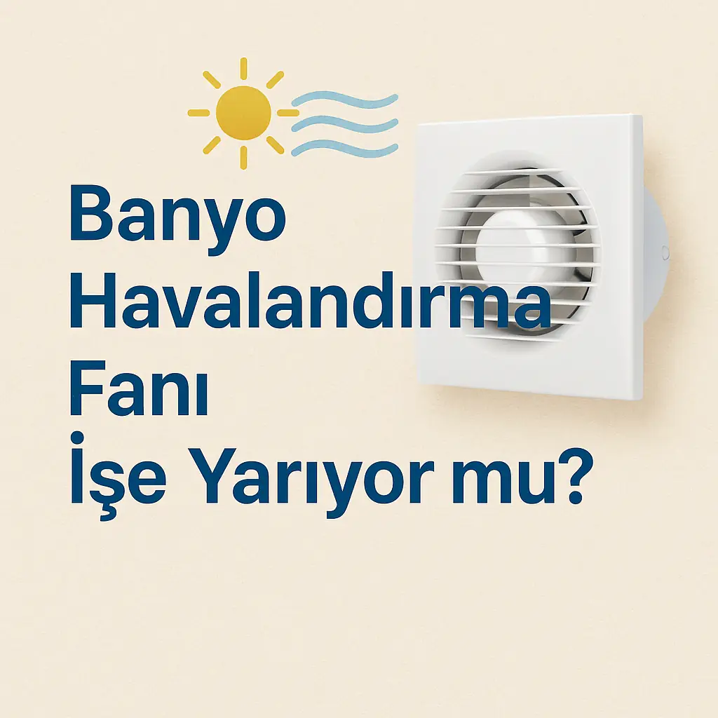 Blog post: Banyo Havalandırma Fanı İşe Yarıyor mu?