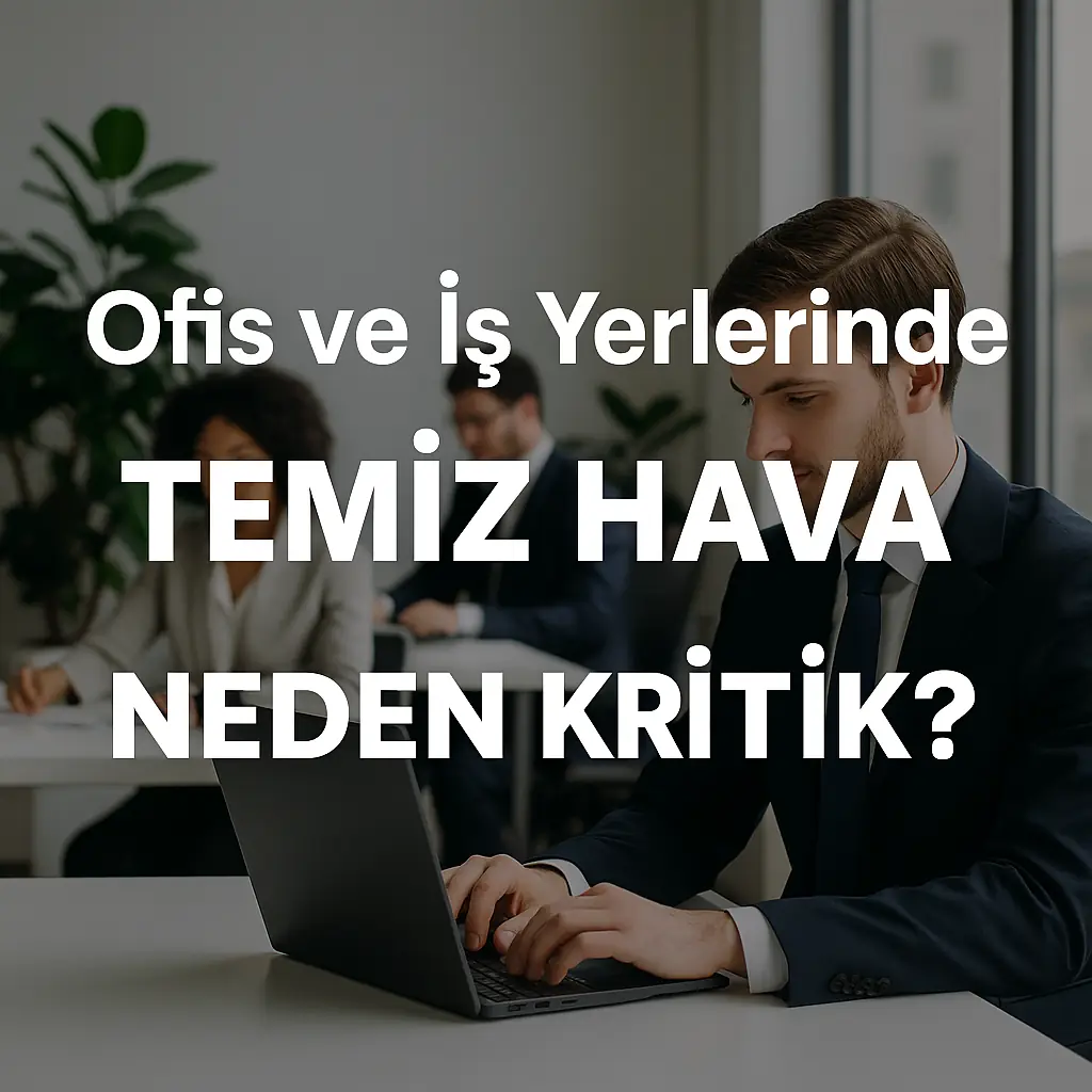 Blog post: Ofis ve İş Yerlerinde Temiz Hava Neden Kritik?