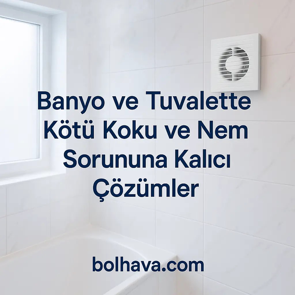 Blog post: Banyo ve Tuvalette Kötü Koku ve Nem Sorununa Kalıcı Çözümler