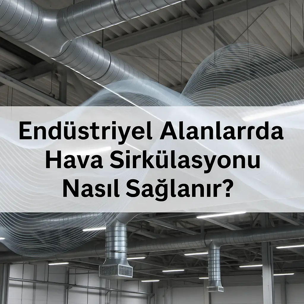 Blog post: Endüstriyel Alanlarda Hava Sirkülasyonu Nasıl Sağlanır?